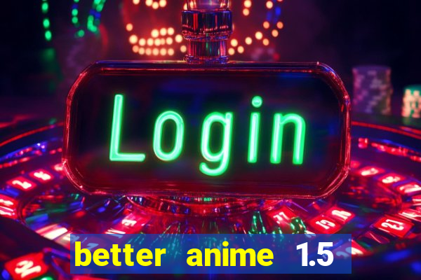 better anime 1.5 apk download